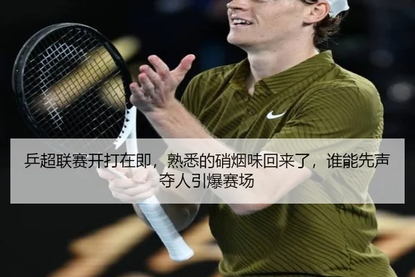 乒超联赛开打在即，熟悉的硝烟味回来了，谁能先声夺人引爆赛场